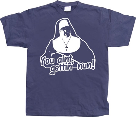 Läs mer om You Aint Getting Nun, T-Shirt