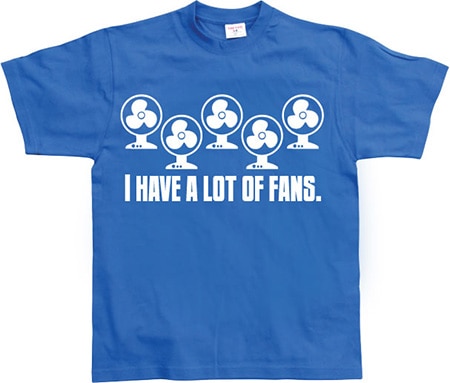 Läs mer om I Have A Lot Of Fans, T-Shirt
