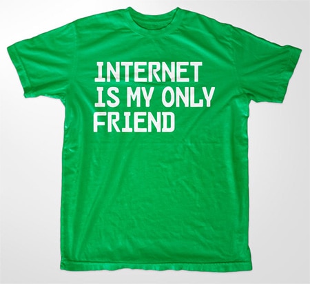 Läs mer om Internet Is My Only Friend, T-Shirt