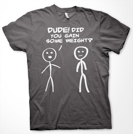 Dude! Did You Gain Som Weight? T-Shirt, Basic Tee