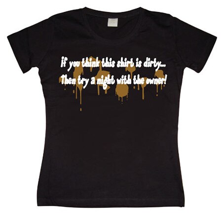 Läs mer om If you think this shirt is dirty... Girly T-shirt, T-Shirt