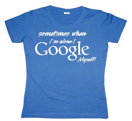 I Google Myself! Girly T-shirt, Girly T-shirt