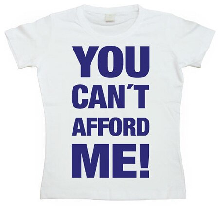 You Cant Afford Me! Girly T-shirt, Girly T-shirt