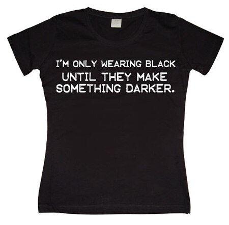 I´m Only Wearing Black... Girly T-shirt, Girly T-shirt
