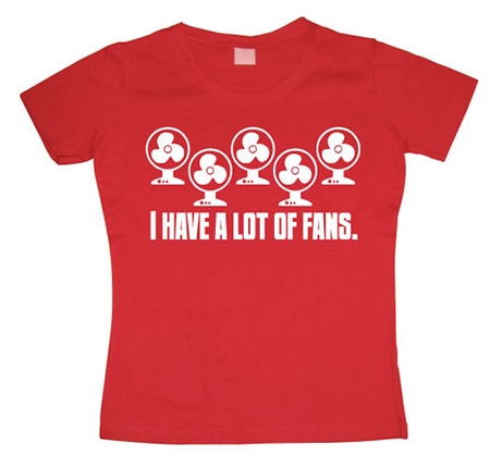 I Have A Lot Of Fans Girly T-shirt, Girly T-shirt