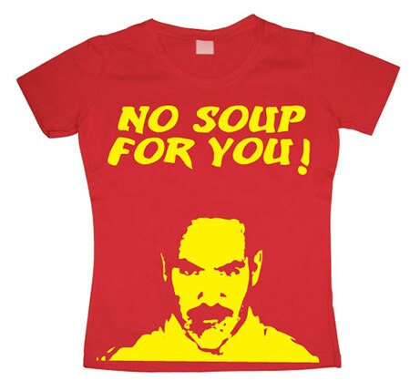 No Soup For You! Girly T-shirt, Girly T-shirt