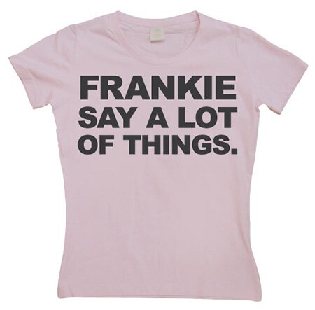 Frankie Say A Lot Of Things Girly T-shirt, Girly T-shirt