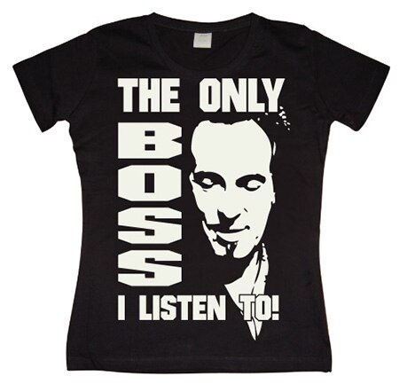 The Only Boss I Listen To! Girly T-shirt, Girly T-shirt