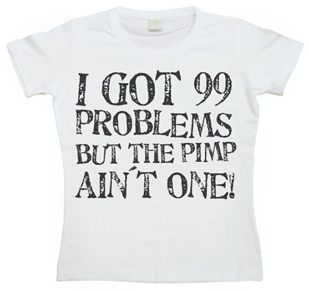 I Got 99 Problems... Girly T-shirt, Girly T-shirt