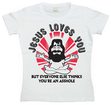 Jesus Loves You, But Everybody Else... Girly T-shirt, Girly T-shirt