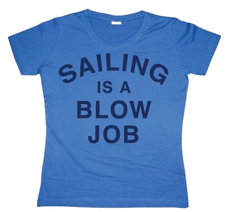 Sailing Is A Blow Job Girly T-shirt, Girly T-shirt