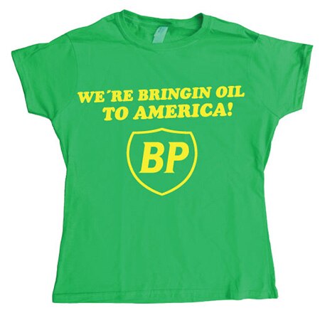 BP - We´re Bringin Oil To America Girly T- shirt, T-Shirt