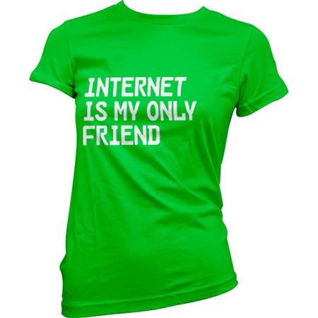 Internet Is My Only Friend Girly Tee, Girly Tee