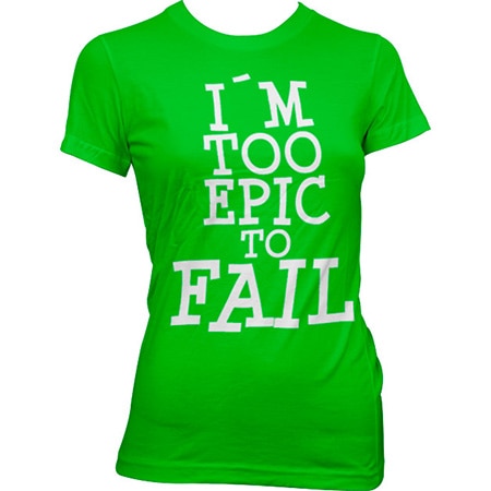 I´m Too Epic To Fail Girly Tee, Girly T-Shirt