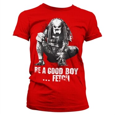 Predator - Be A Good Boy, Fetch! Girly Tee, Girly Tee