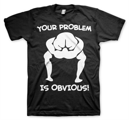Your Problem Is Obvious T-Shirt, Basic Tee
