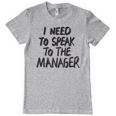 I Need To Speak To The Manager T-Shirt, T-Shirt
