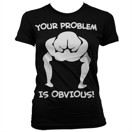 Your Problem Is Obvious Girly T-Shirt, Girly T-Shirt