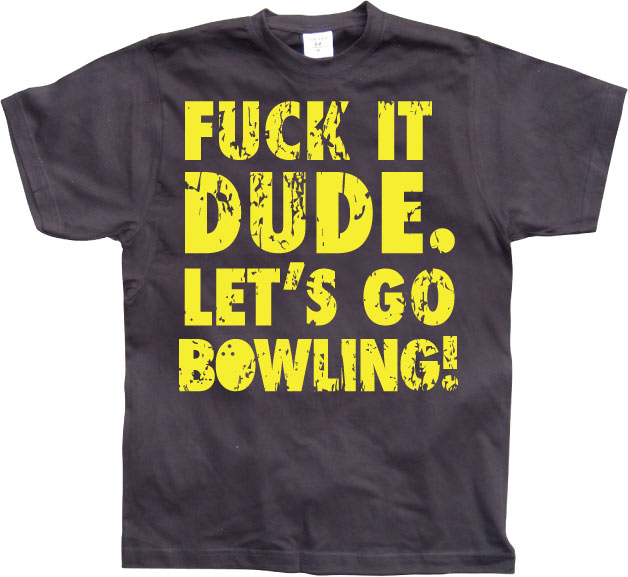 Fuck It Dude, Lets Go Bowling