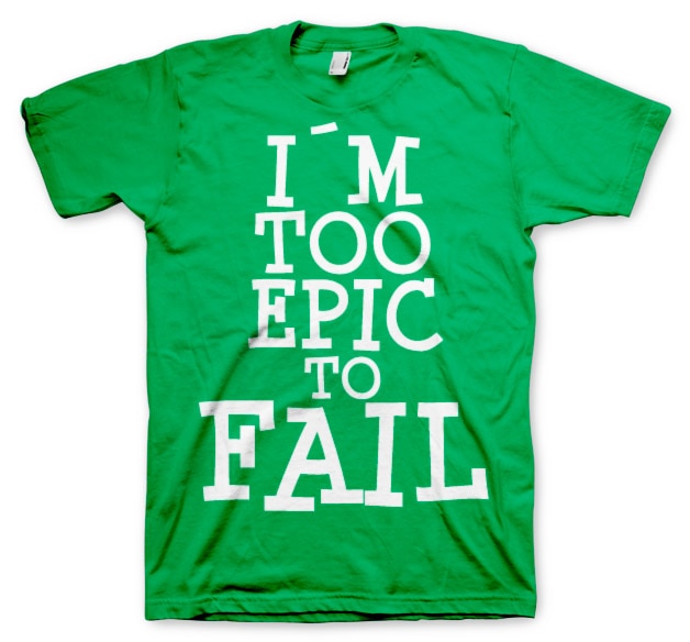 I´m Too Epic To Fail T-Shirt
