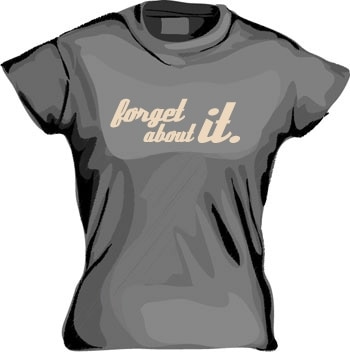 Forget About It Girly T-shirt