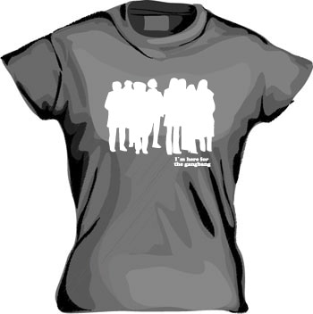 I´m Here For The Gangbang Girly T-shirt