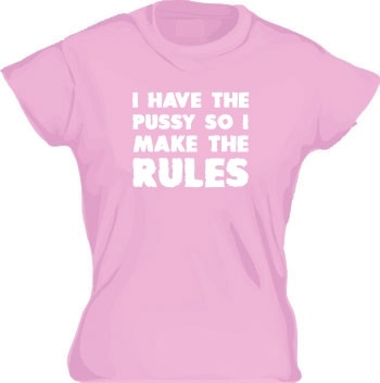 I Have The Pussy... Girly T-shirt
