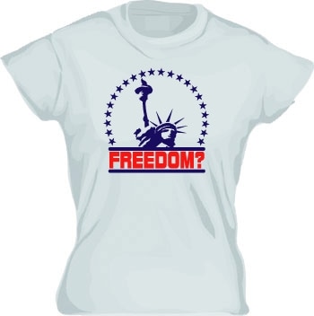 Freedom? Girly T-shirt