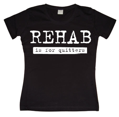 Rehab Is For Quitters Girly T-shirt