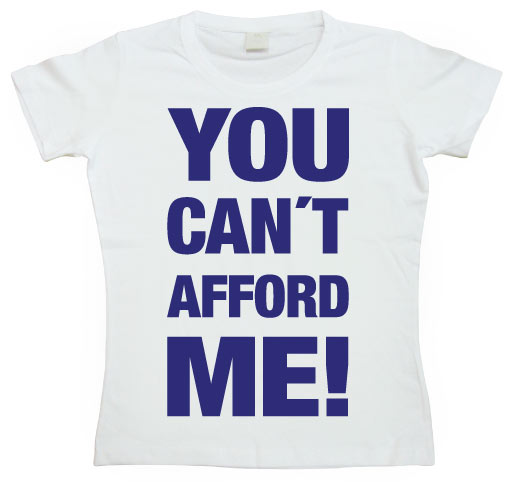 You Cant Afford Me! Girly T-shirt