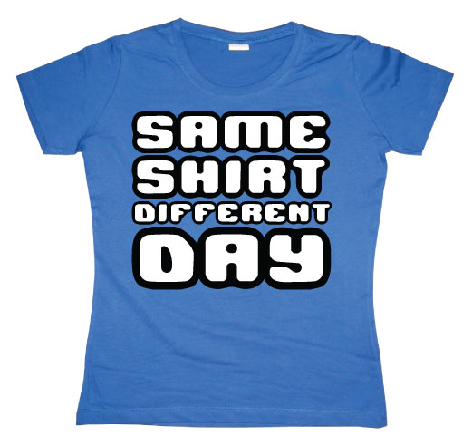 Same Shirt Different Day Girly T-shirt