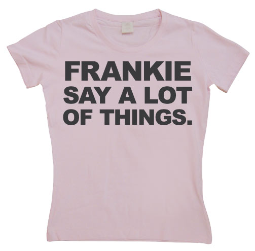 Frankie Say A Lot Of Things Girly T-shirt
