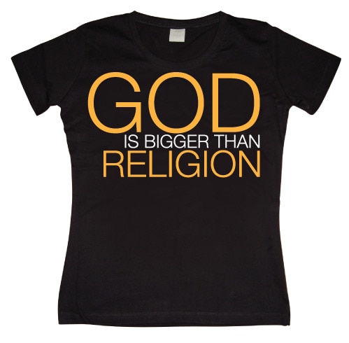 God Is Bigger Than Religion Girly T-shirt