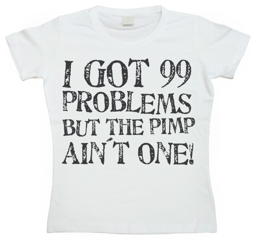 I Got 99 Problems... Girly T-shirt