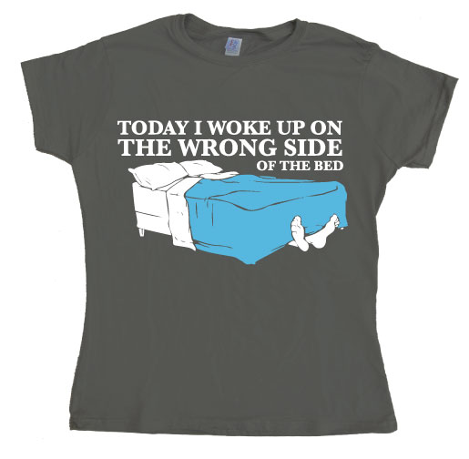 Woke Up On The Wrong Side Of Bed Girly T-shirt