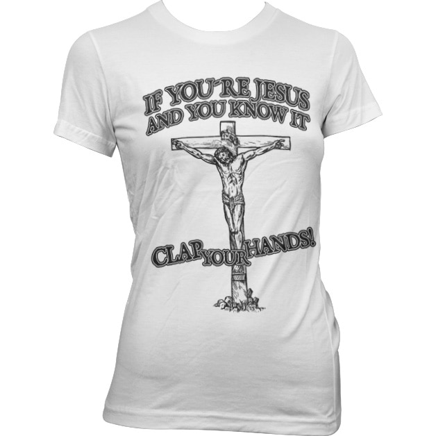 If You´re Jesus-Clap Your Hands! Girly Tee