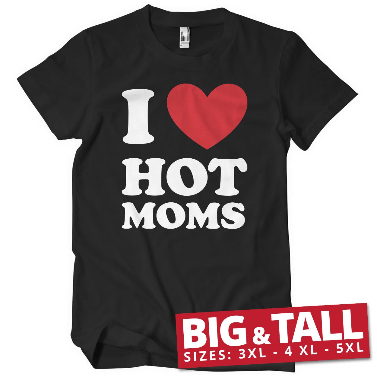 I Love Hot Moms Big & Tall T-Shirt